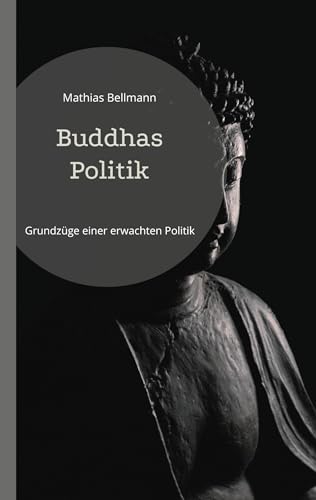 Buddhas Politik: Grundzüge einer erwachten Politik (German Edition) - Bellmann, Mathias