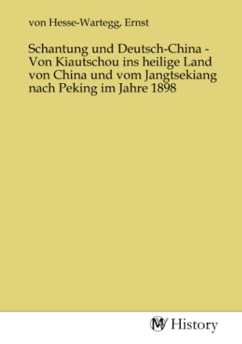 Schantung und Deutsch-China - Von Kiautschou ins heilige Land von China und vom Jangtsekiang nach Peking im Jahre 1898 (German Edition)