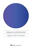 Angst vor den Freunden: Die Atomwaffen-Strategie der Supermächte zerstört die Bündnisse - Oskar Lafontaine 
