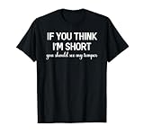 Funny Sarcastic Quotes and Sayings about Being Short T-Shirt