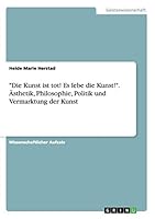 Die Kunst ist tot! Es lebe die Kunst!. �sthetik, Philosophie, Politik und Vermarktung der Kunst 3668013039 Book Cover