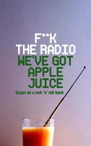 F**k The Radio Apple Juice Essays Rock 'n' Roll Band Histoire Rock