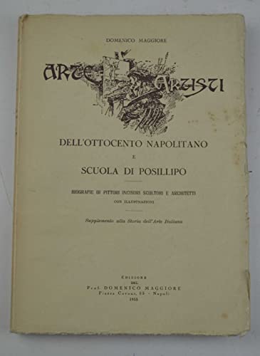 Arte e artisti dell'ottocento napolitano e scuola di Posillipo. Biografie di pittori incisori scultori e architetti...