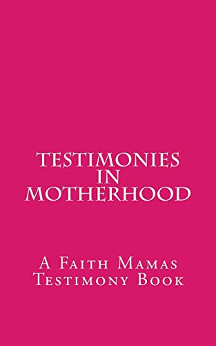 Testimonies In Motherhood: A Faith Mamas Testimony Book