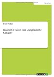  Elisabeth I. Tudor - Die „jungfräuliche Königin“