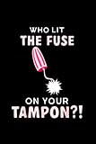  Who Lit the Fuse On Your Tampon? Menstruation Large 6\'x9\'\' / Wide Ruled / Notebook