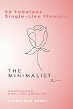 The Minimalist 80 Fabulous Single-Line Flowers: Continuous Drawing Reference Guide (The Minimalist Continual Line Drawing Reference Guides)