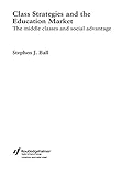 Class Strategies and the Education Market: The Middle Classes and Social Advantage