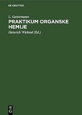Praktikum organske hemije Naslov orig. Gattermann, L.: Die Praxis des organischen Chemikers, Reprint 2022 Edition-Wow! eBook