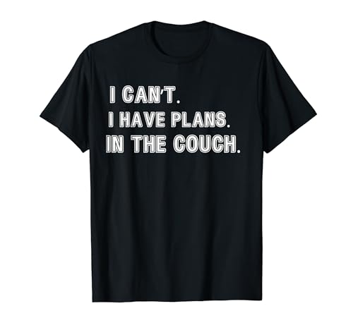Je ne peux pas. J'ai des plans dans le canapé T-Shirt