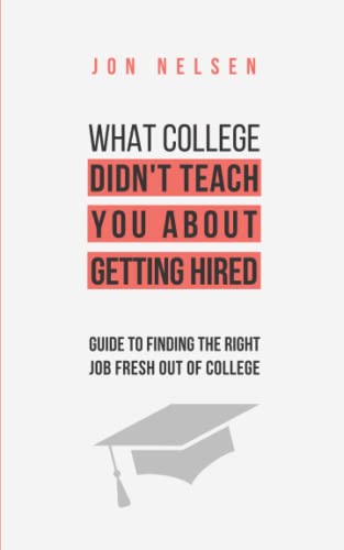 What College Didn't Teach You About Getting Hired: The Ultimate