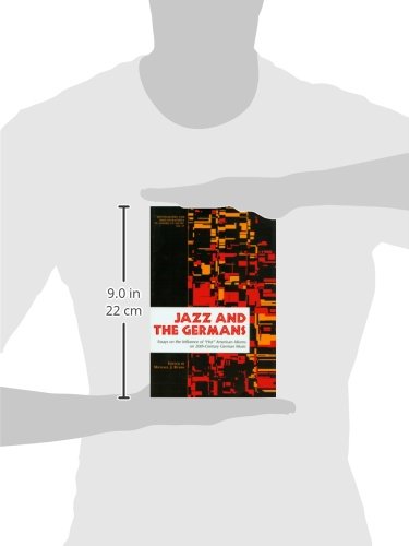 Jazz and the Germans: Essays on the Influence of "Hot" American Idioms on 20th Century German Music: no. 17