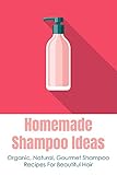 shampoo testsieger  Homemade Shampoo Ideas: Organic, Natural, Gourmet Shampoo Recipes For Beautiful Hair: Essential Ingredients To Make Shampoo At Home (English Edition)