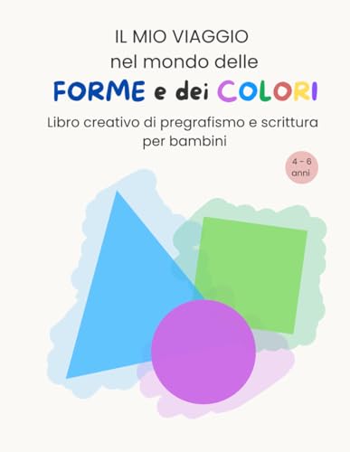 Il mio viaggio nel mondo delle forme e dei colori: Libro creativo di pregrafismo e attività educative per bambini 4-6 anni: Riconoscimento delle ... e coordinazione per la scuola dell’infanzia