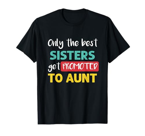 Aunt to Be: Only the Best Sisters Get Promoted to Aunt Maglietta