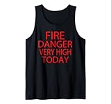 FIRE DANGER VERY HIGH TODAY Tank Top