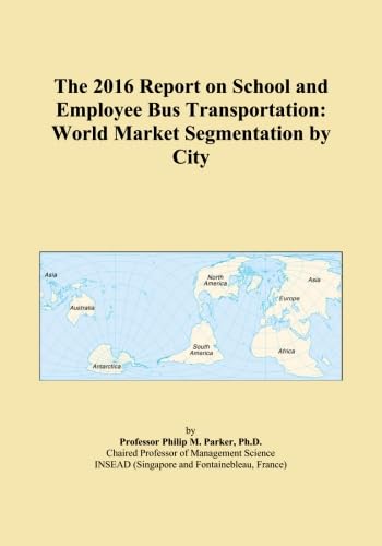 The 2016 Report on School and Employee Bus Transportation: World Market Segmentation by City