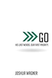 Go: His Last Words. Our First Priority.