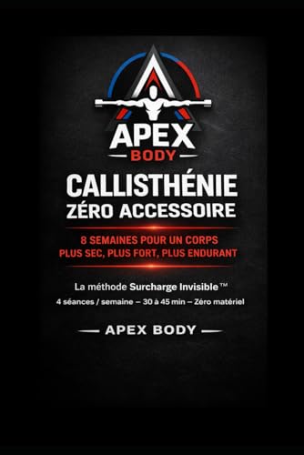 Callisthénie — La Surcharge Invisible™: Programme de musculation au poids du corps sur 8 semaines, sans matériel, pour développer force, contrôle et...