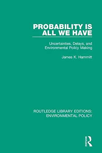 Probability is All We Have: Uncertainties, Delays, and Environmental Policy Making (Routledge Library Editions: Environmental Policy)