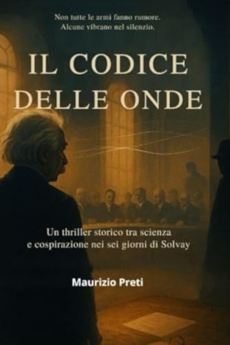 IL CODICE DELLE ONDE: Un thriller storico tra scienza e cospirazione nei sei giorni di Solvay
