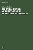 Die Strahlungsverhältnisse im beheizten Wohnraum: Mit Berechnung der Einstrahlzahlen in der Heiz-, Beleuchtungs- und Feuerungstechnik (Winkelverhältnisse im Parallelepipedon)