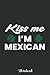 Kiss Me I Am Mexican St. Patricks Day Notebook: Saint Patrick's Day Blank Lined Notebook, Journal Gift Ideas For Teens Girls Boys Students Almost Adults, 6x9 in 110 Pages