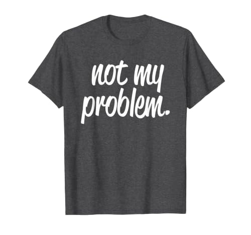 Not My Problem T Shirt T-Shirt, Men, Dark Heather Grey, 5X-Large