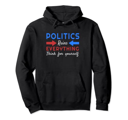 Politics ruins everything so just think for yourself. Pullover Hoodie