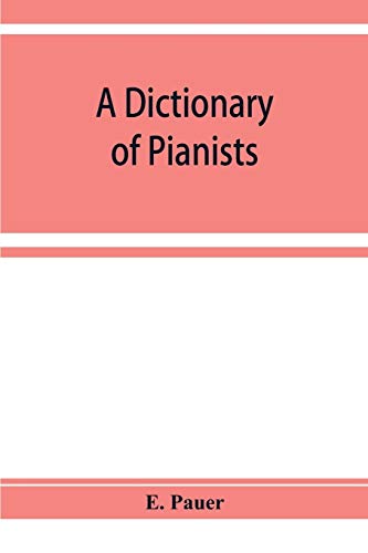 A Dictionary of Pianists and Composers for the Pianoforte: With an appendix of manufacturers of the instrument