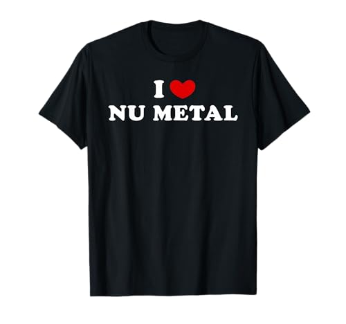 I Love Nu Metal, I Heart Nu Metal T-Shirt