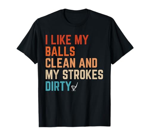 I Like My Balls Clean & My Strokes Dirty Golf T-Shirt