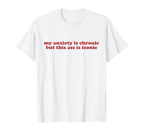 my anxiety is chronic but this ass is iconic shirt y2k Maglietta