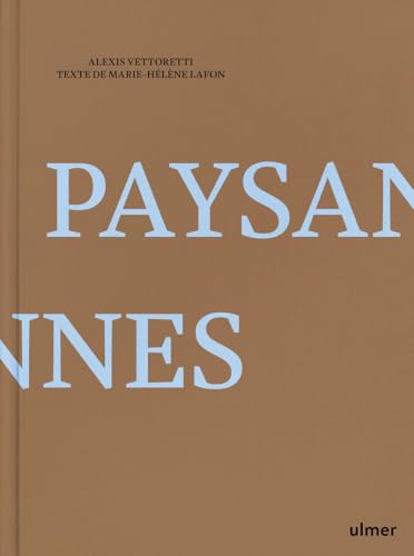 Paysannes: A la rencontre des femmes françaises, filles et femmes de paysans nées dans l'entre-deux-guerres, témoins d'une époque aujourd'hui révolue mais dans laquelle elles vivent toujours