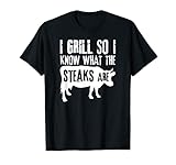 I Grill So I Know What The Steaks Are - Grilling T-Shirt