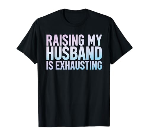 Funny Raising my husband is exhausting Wife Citation Spouse T-Shirt