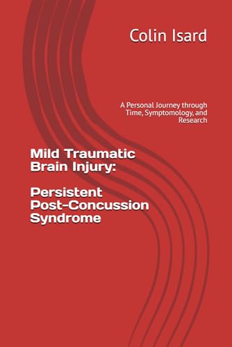 Mild Traumatic Brain Injury: Persistent Post-Concussion: A Personal Journey Through Time, Symptomology, And Research