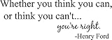 Whether You Think You can, or Think You Can't... You're Right. Henry Inspirational Quote Wall Art Decal