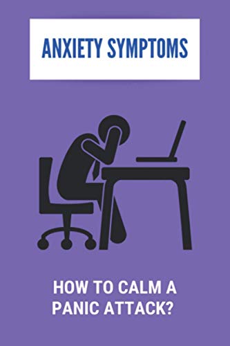 Anxiety Symptoms: How To Calm A Panic Attack?