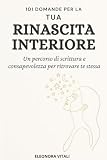 Rinascita Interiore: Un percorso di scrittura e consapevolezza per ritrovare te stessa - 101 Domande per Ritrovare Te Stessa - Diario Guidato di Crescita Personale e Consapevolezza per Donne