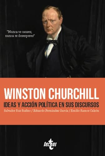Winston Churchill. Ideas y acción política en sus discursos: Nunca te canses. Nunca te desesperes (Ciencia Política - Semilla y Surco - Serie de Ciencia Política)