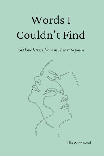 Words I Couldn't Find: 150 Love Letters From My Heart To Yours