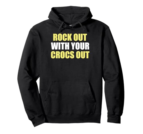 Rock Out With Your Crocs Out - Funny Saying Sarcastic Pullover Hoodie