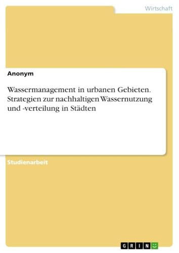 Wassermanagement in urbanen Gebieten. Strategien zur nachhaltigen Wassernutzung und -verteilung