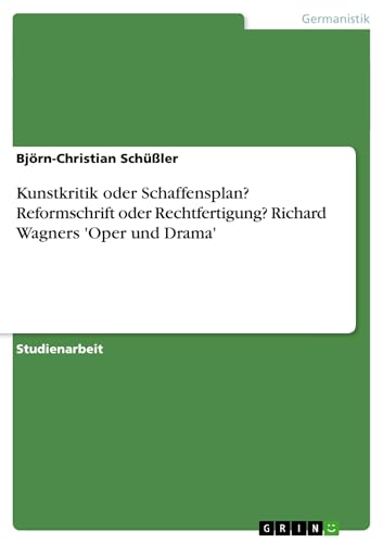Kunstkritik oder Schaffensplan? Reformschrift oder Rechtfertigung? Richard Wagners 'Oper und Drama' (German Edition)
