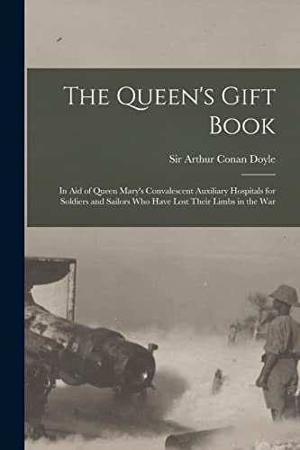 The Queen's Gift Book: in Aid of Queen Mary's Convalescent Auxiliary Hospitals for Soldiers and Sailors Who Have Lost Their Limbs in the War