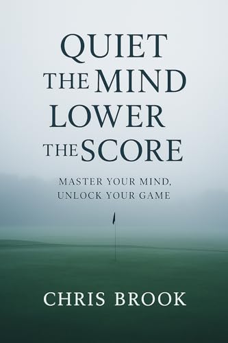 Quiet the Mind,Lower the Score: Master Your Mind, Unlock Your Game