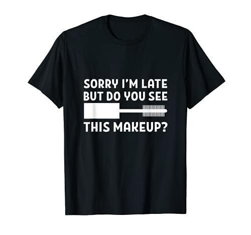 Entschuldigung, ich bin zu spät Make-up-Enthusiast T-Shirt Entschuldigung, ich bin zu spät Make-up-Enthusiast T-Shirt