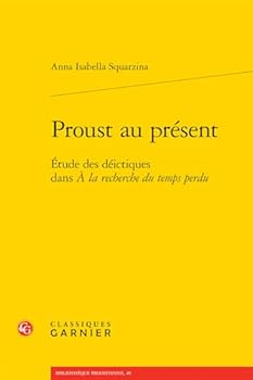 Proust Au Present: Etude Des Deictiques Dans a la Recherche Du Temps Perdu