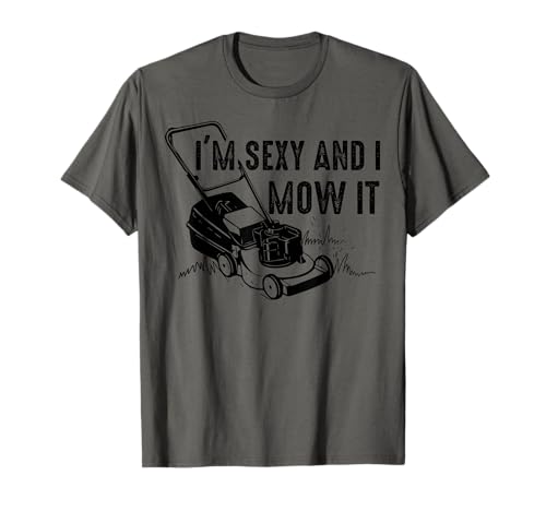 Cute I'm Sexy And I Mow It | Divertido regalo para el trabajador de cortacésped Camiseta